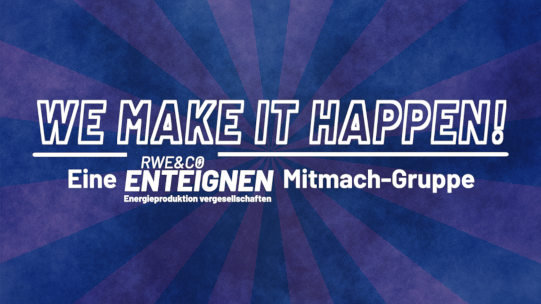 RWE & Co enteignen Mitmachen, Unterstützen: We make it happen. Mitmachgruppe